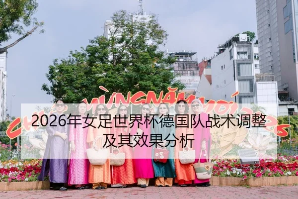 2026年女足世界杯德国队战术调整及其效果分析（xingkong）